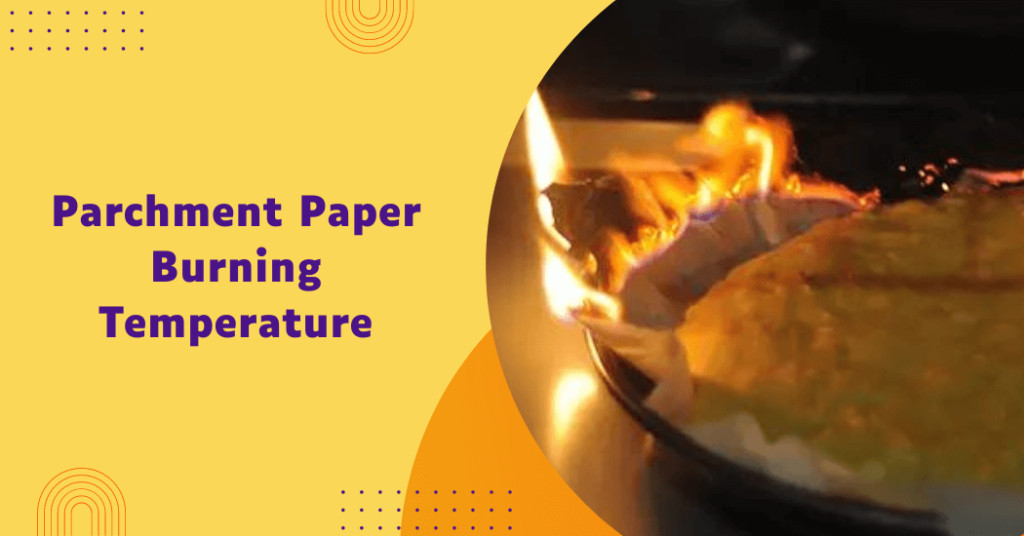 At What Temperature Does Parchment Paper Burn? Safety Tips
